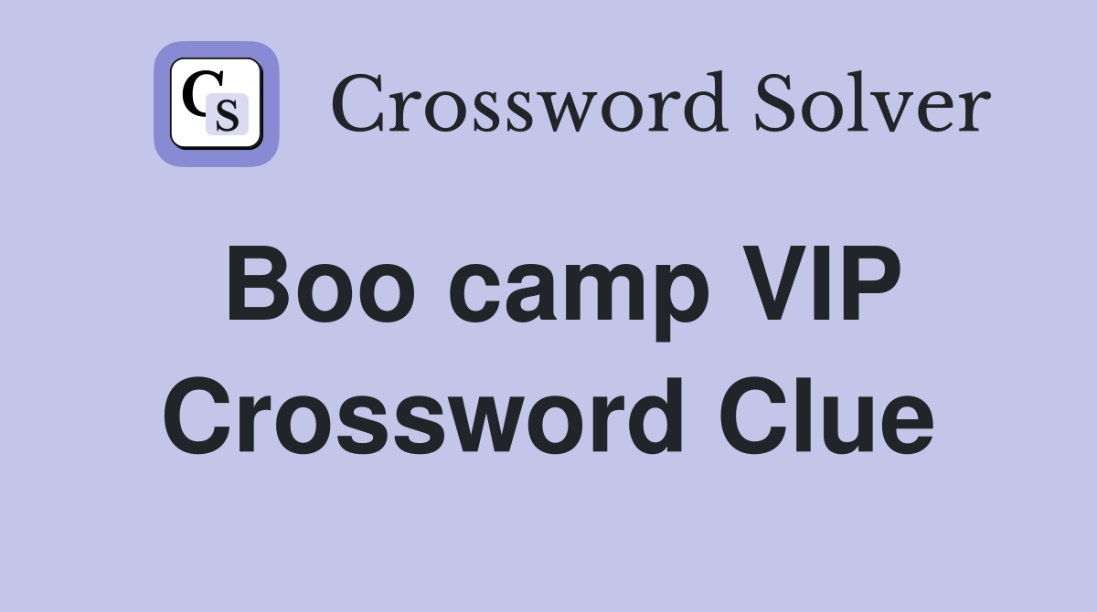 Boo camp VIP Crossword Clue