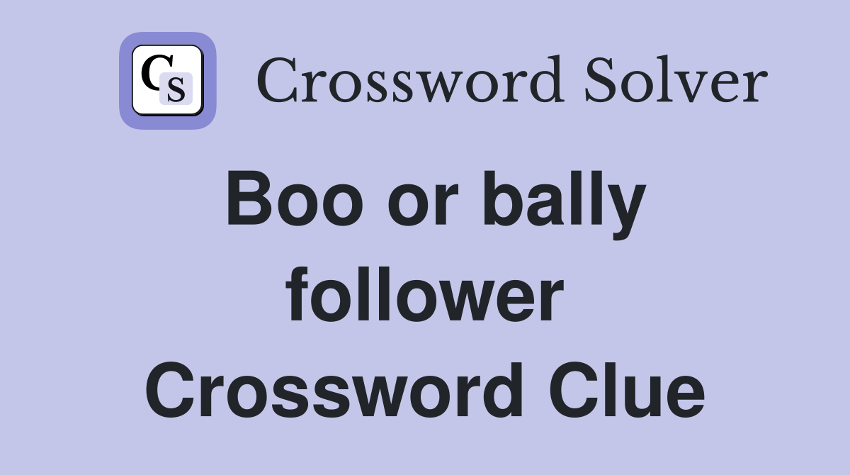 Boo or bally follower Crossword Clue