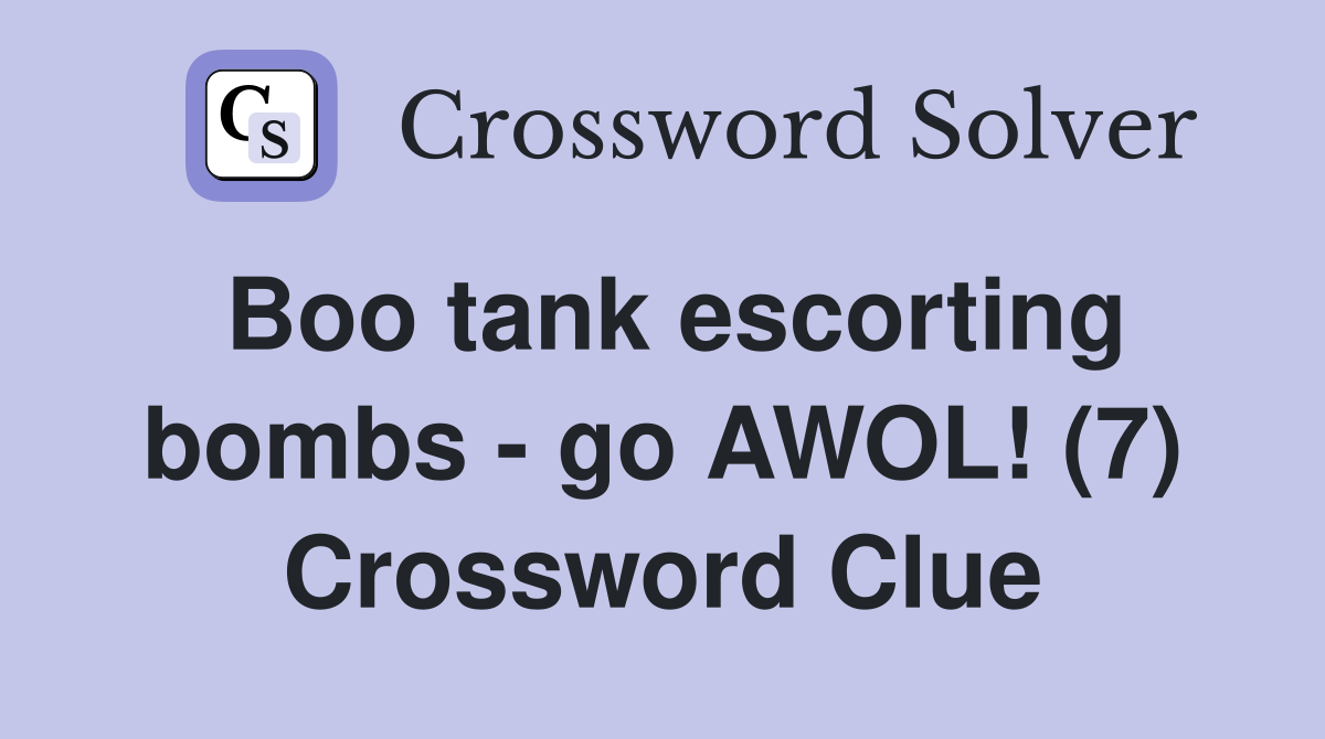 Boo tank escorting bombs - go AWOL! (7) Crossword Clue