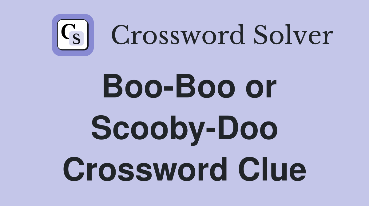 Boo-Boo or Scooby-Doo Crossword Clue
