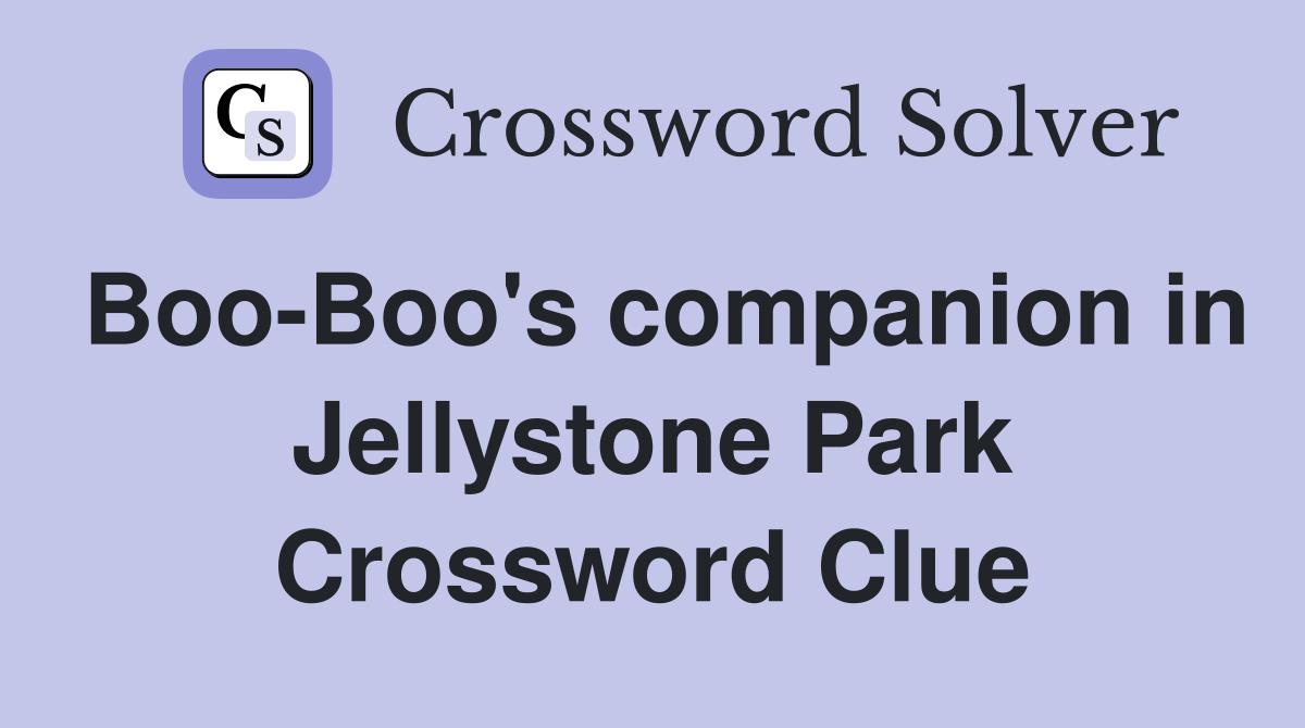 Boo-Boo's companion in Jellystone Park Crossword Clue