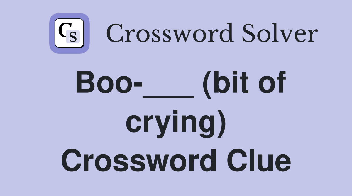 Boo-___ (bit of crying) Crossword Clue