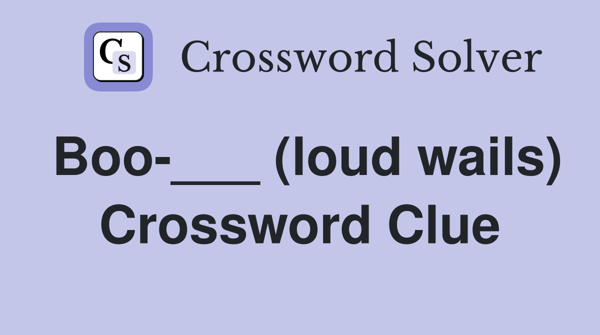 Boo-___ (loud wails) Crossword Clue