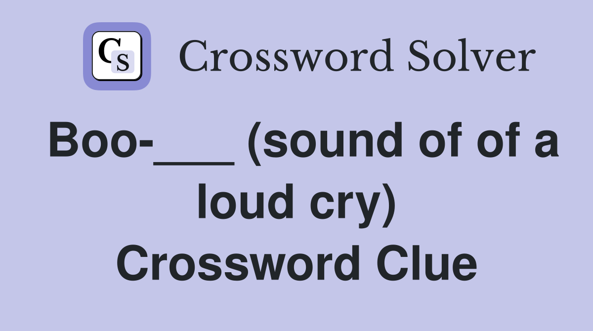 Boo-___ (sound of of a loud cry) Crossword Clue