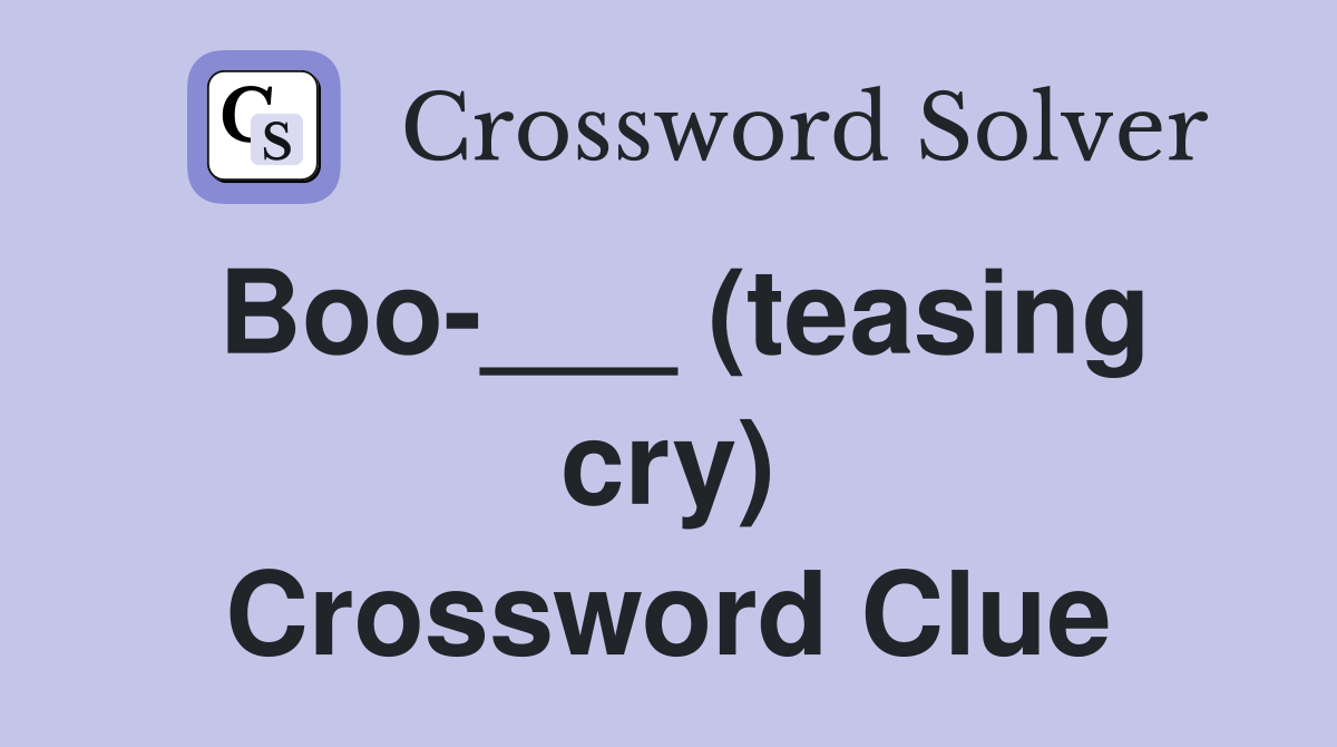 Boo-___ (teasing cry) Crossword Clue