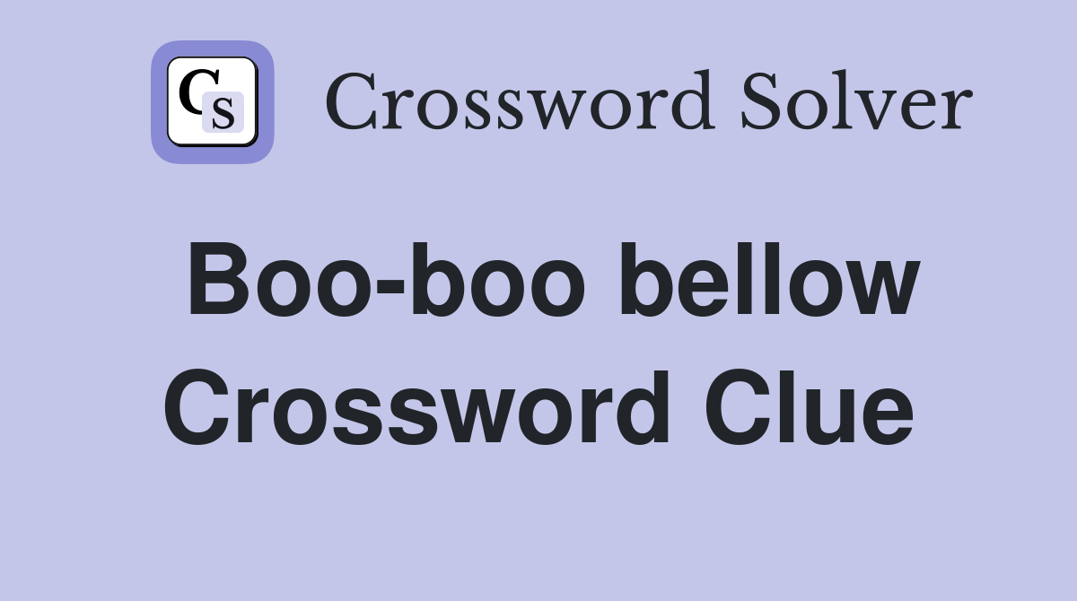 Boo-boo bellow Crossword Clue