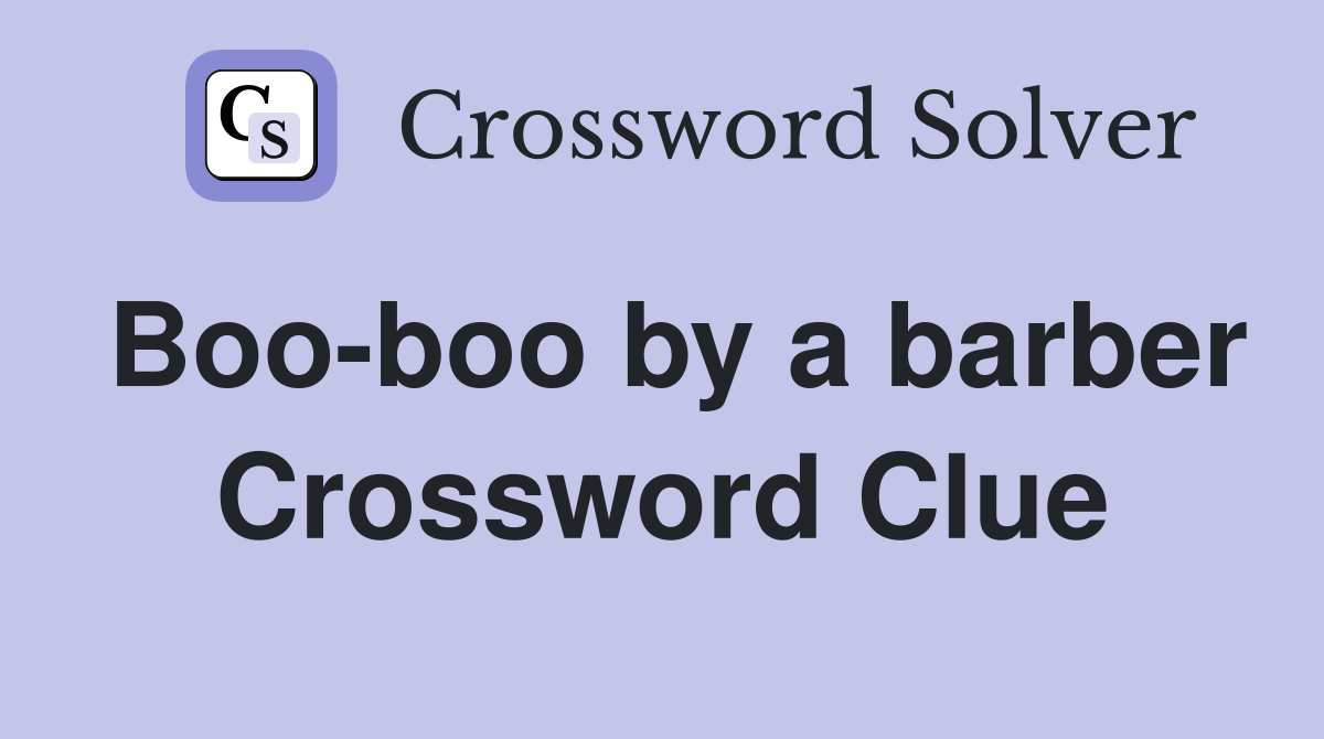 Boo-boo by a barber Crossword Clue