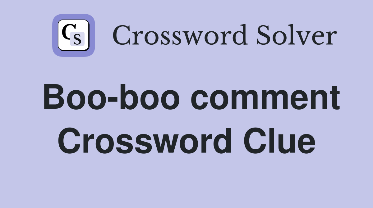 Boo-boo comment Crossword Clue