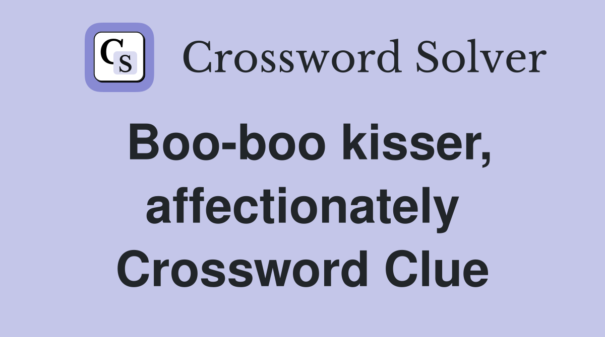 Boo-boo kisser, affectionately Crossword Clue