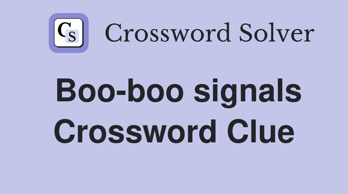 Boo-boo signals Crossword Clue