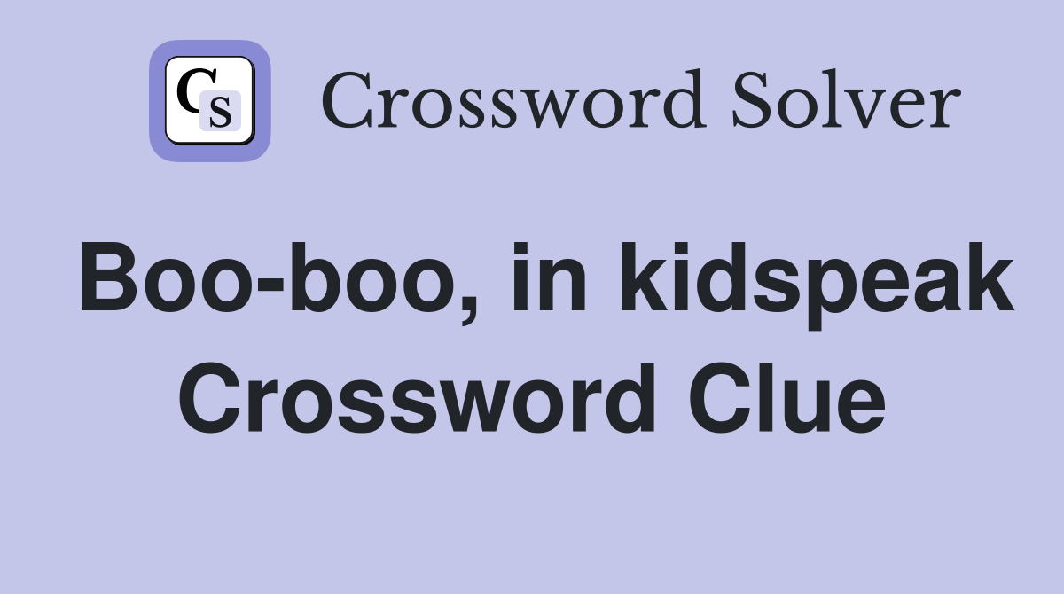 Boo-boo, in kidspeak Crossword Clue