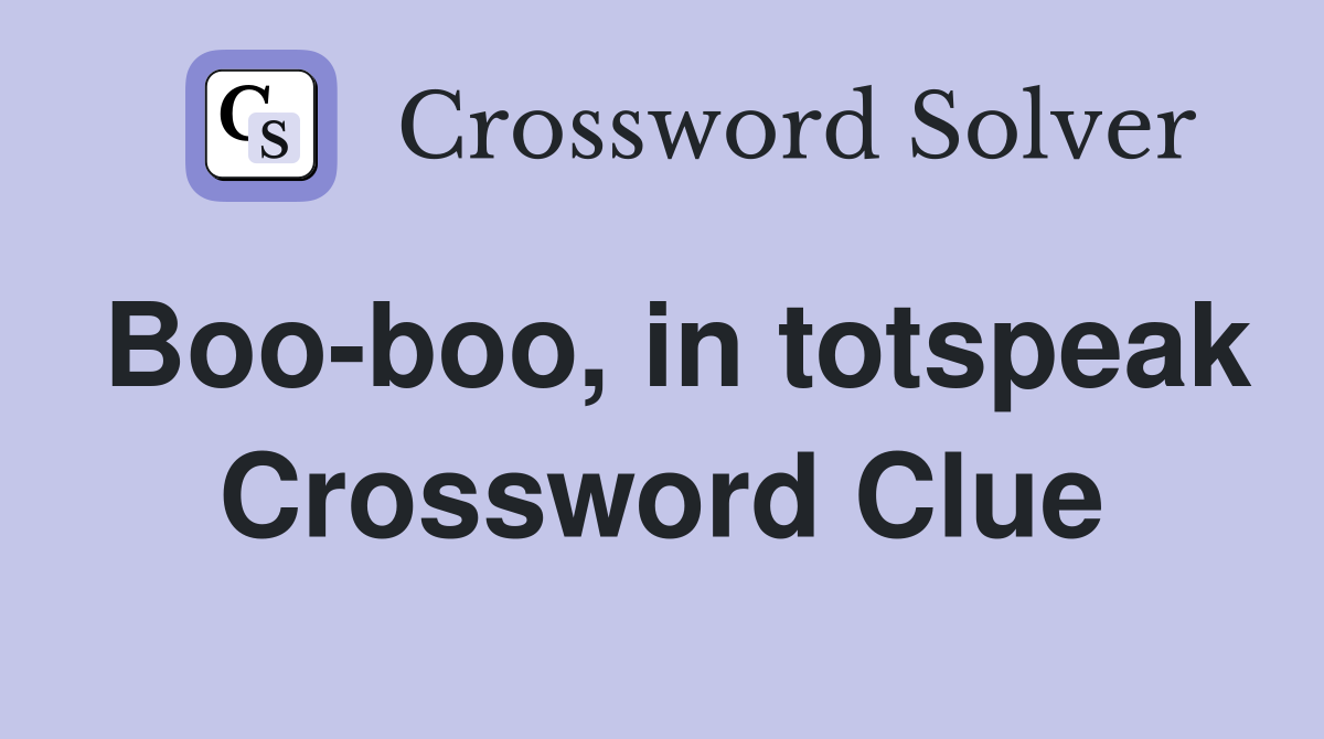 Boo-boo, in totspeak Crossword Clue