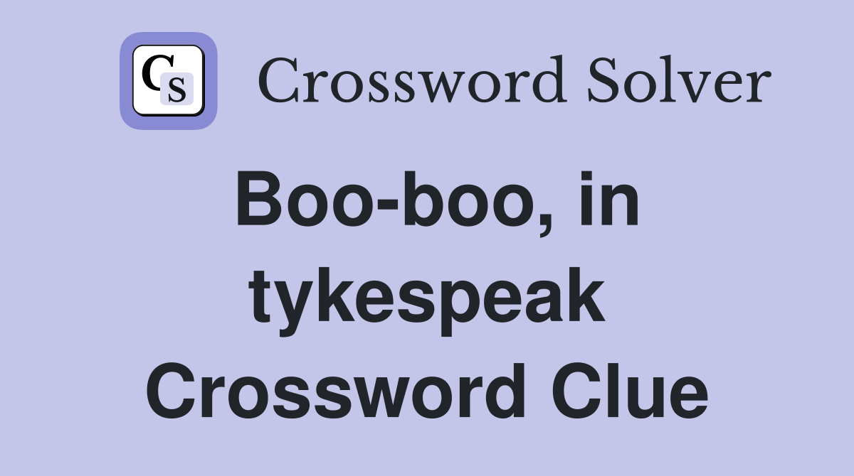Boo-boo, in tykespeak Crossword Clue