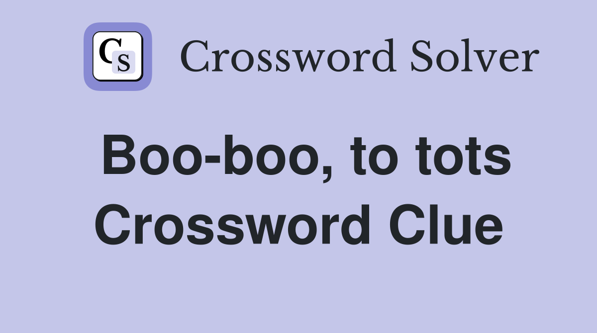 Boo-boo, to tots Crossword Clue