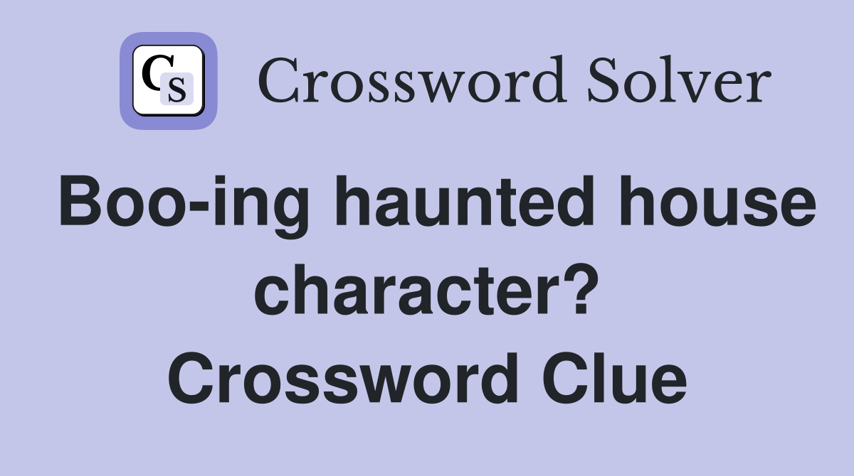 Boo-ing haunted house character? Crossword Clue