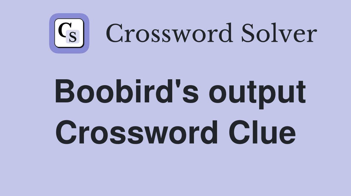 Boobird's output Crossword Clue