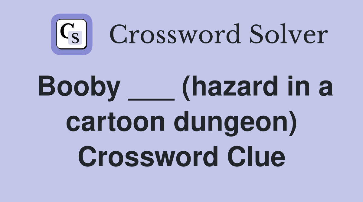 Booby ___ (hazard in a cartoon dungeon) Crossword Clue
