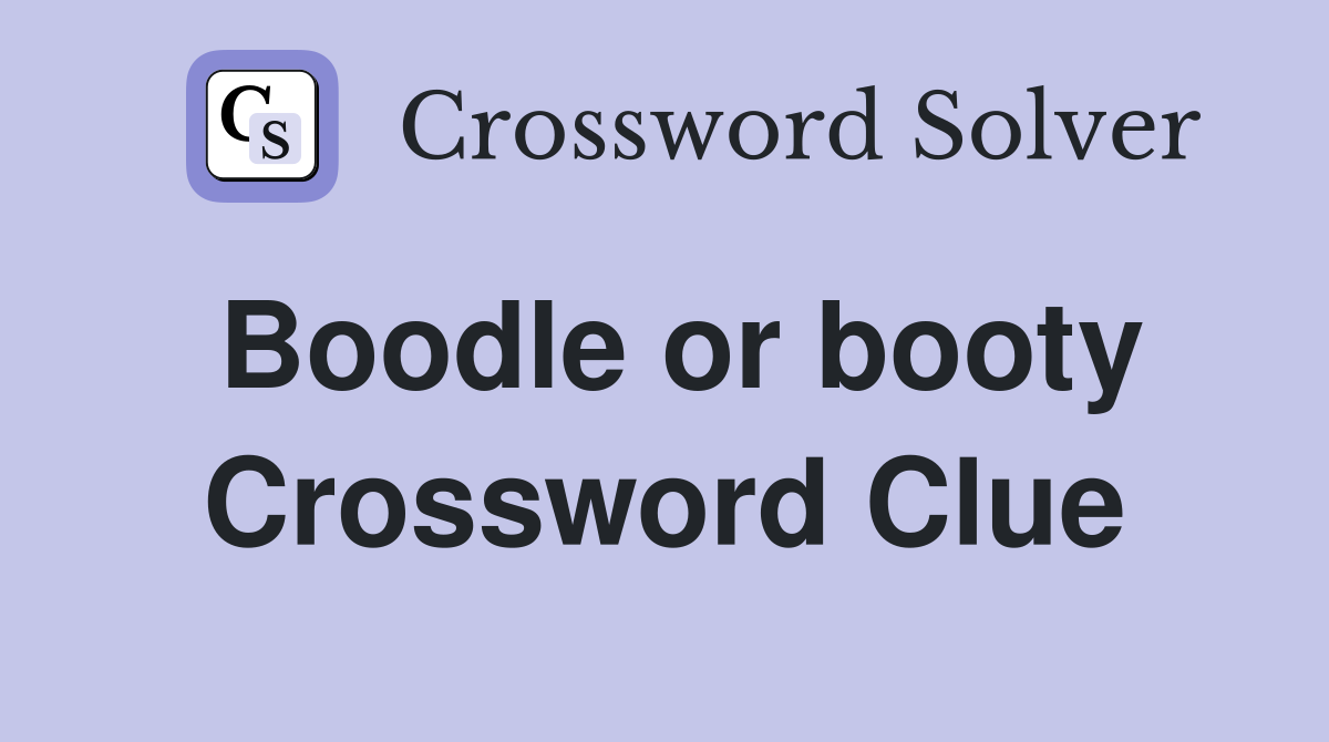 Boodle or booty Crossword Clue