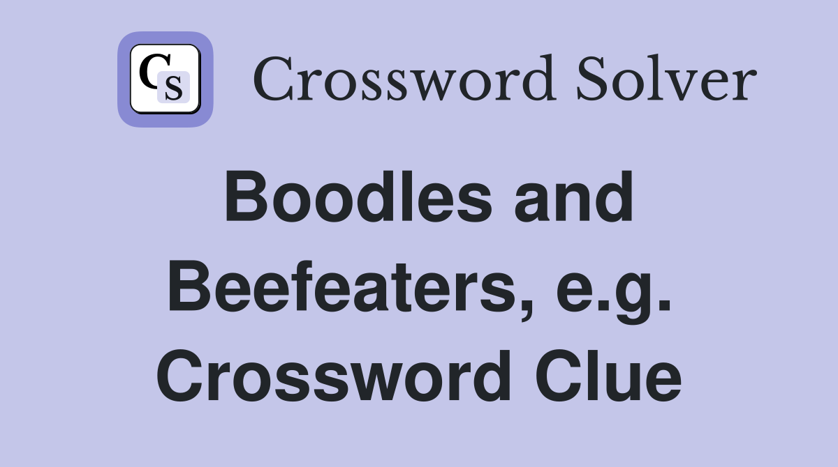 Boodles and Beefeaters, e.g. Crossword Clue