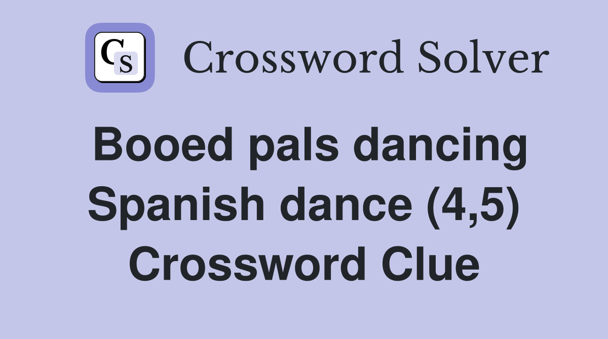 Booed pals dancing Spanish dance (4,5) Crossword Clue