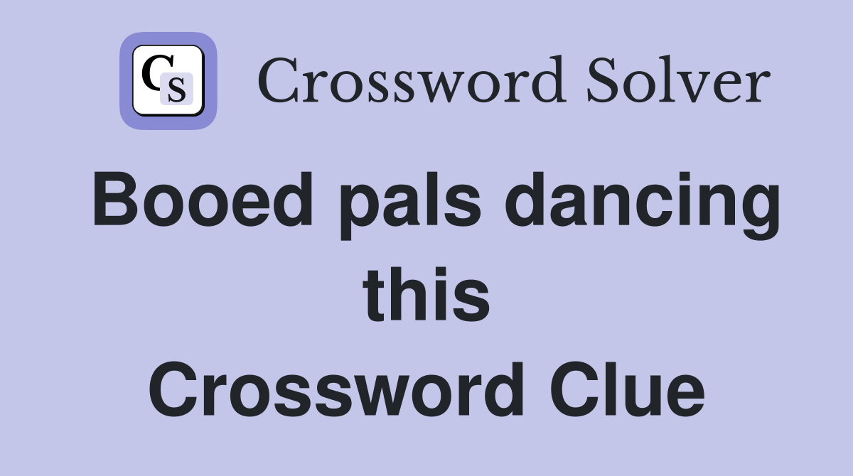 Booed pals dancing this Crossword Clue