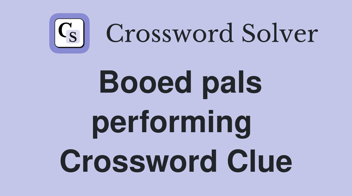 Booed pals performing  Crossword Clue