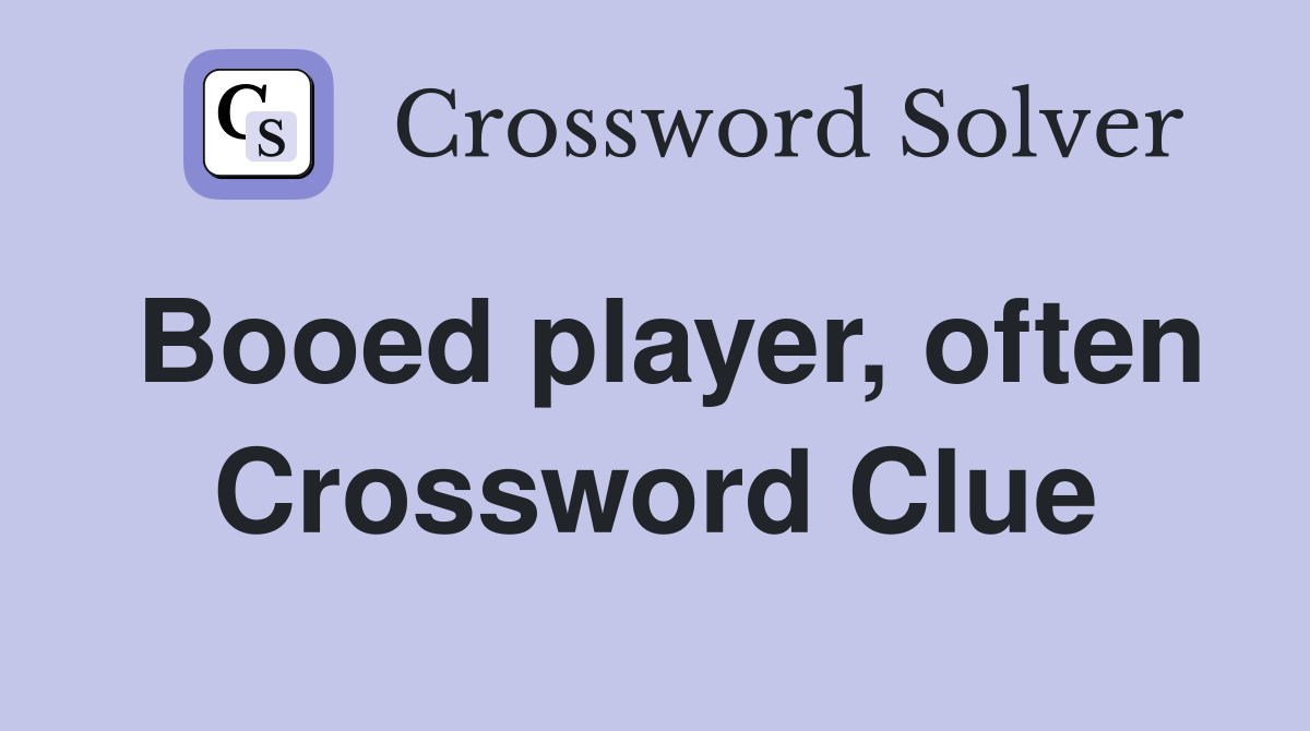 Booed player, often Crossword Clue
