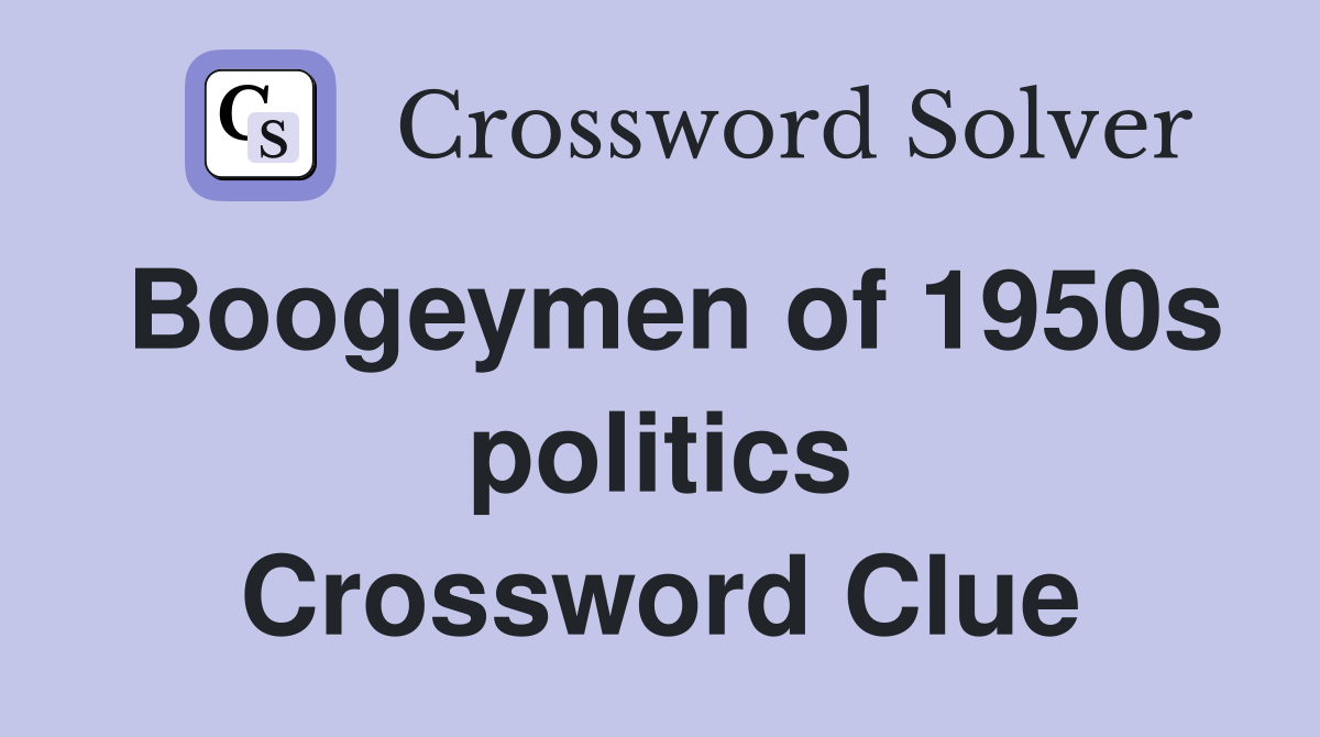 Boogeymen of 1950s politics Crossword Clue