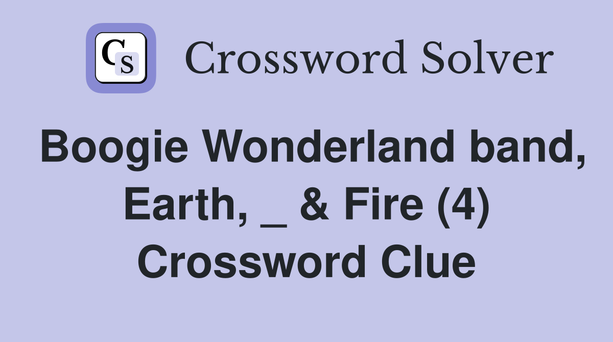 Boogie Wonderland band, Earth, _ & Fire (4) Crossword Clue