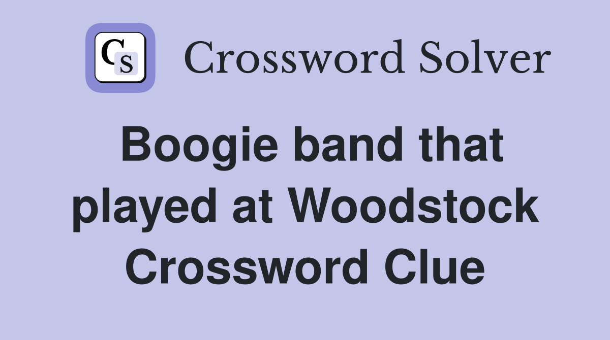 Boogie band that played at Woodstock Crossword Clue