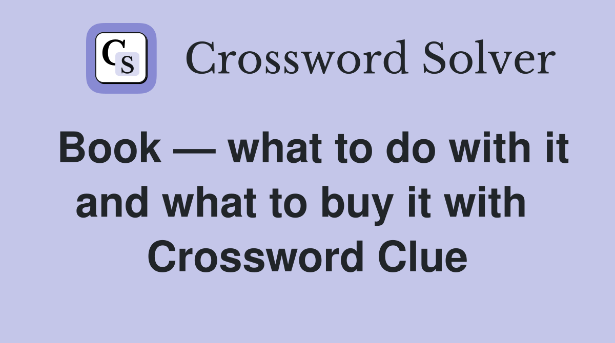 Book — what to do with it and what to buy it with  Crossword Clue