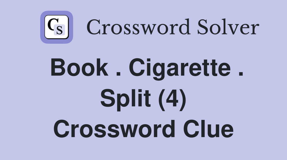 Book . Cigarette . Split (4) Crossword Clue