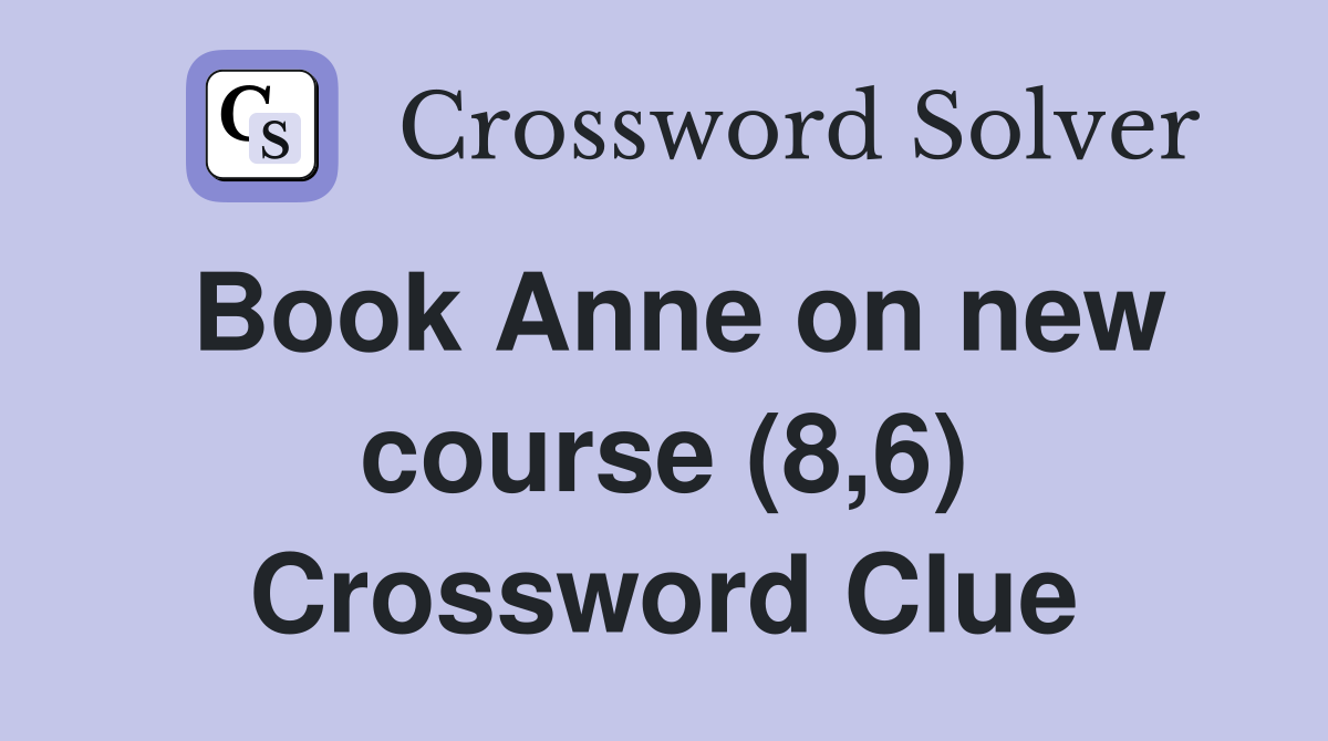 Book Anne on new course (8,6) Crossword Clue