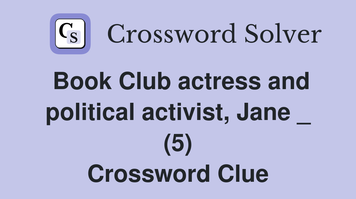 Book Club actress and political activist, Jane _ (5) Crossword Clue