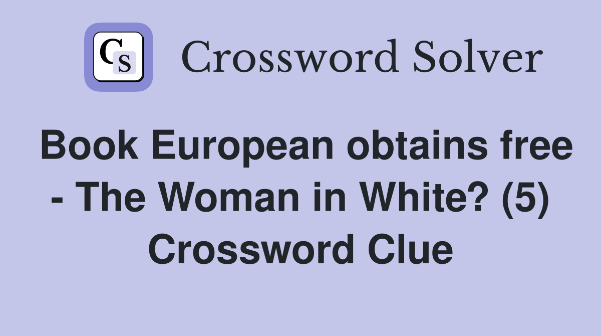 Book European obtains free - The Woman in White? (5) Crossword Clue