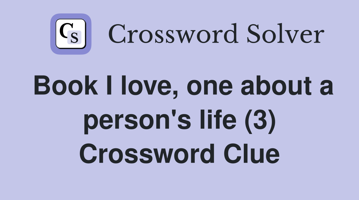 Book I love, one about a person's life (3) Crossword Clue