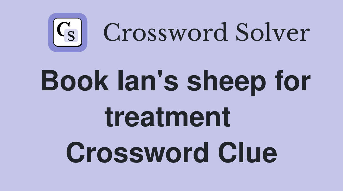 Book Ian's sheep for treatment  Crossword Clue