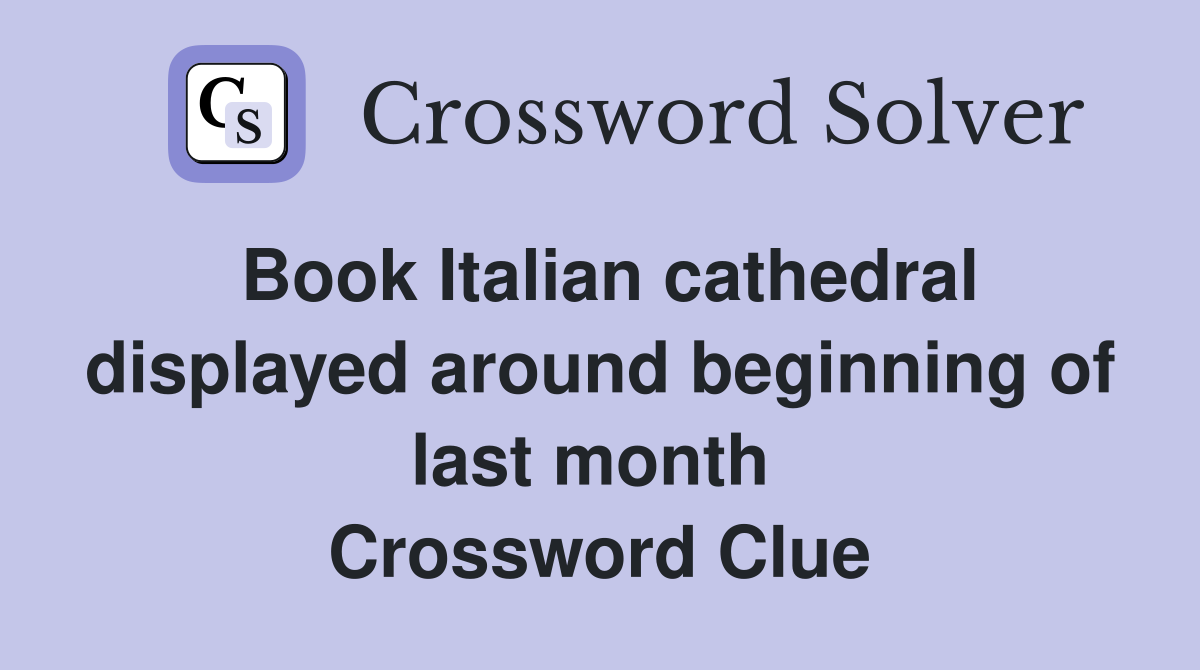 Book Italian cathedral displayed around beginning of last month  Crossword Clue