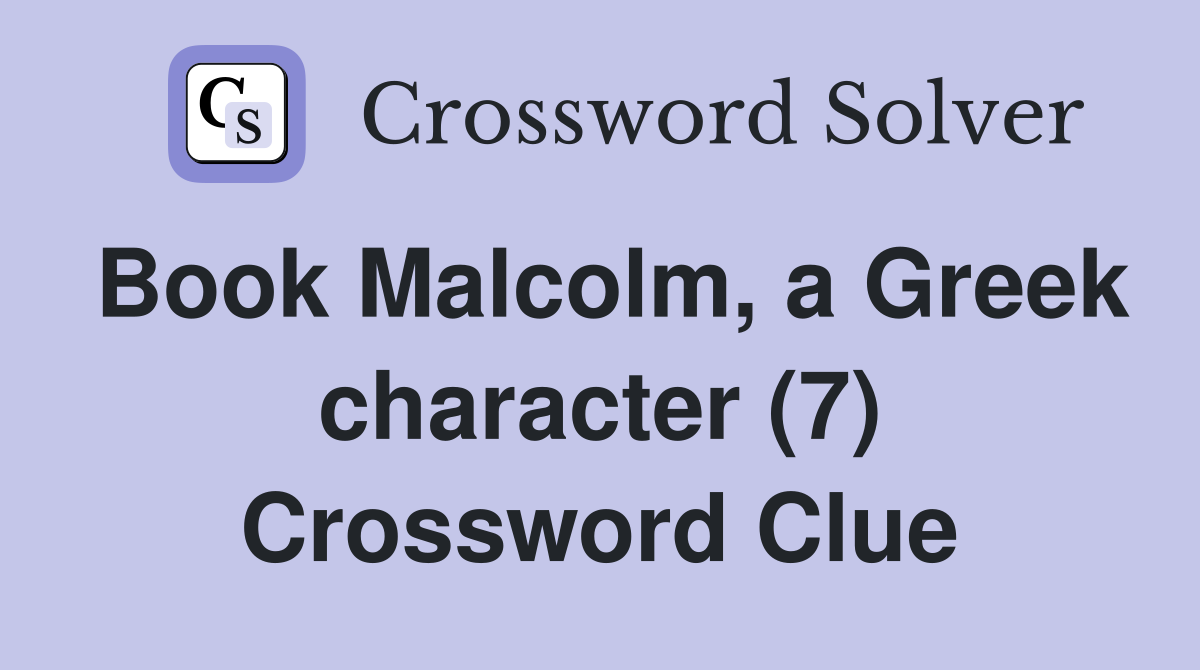 Book Malcolm, a Greek character (7) Crossword Clue