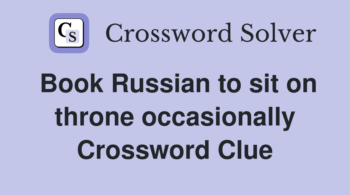 Book Russian to sit on throne occasionally Crossword Clue