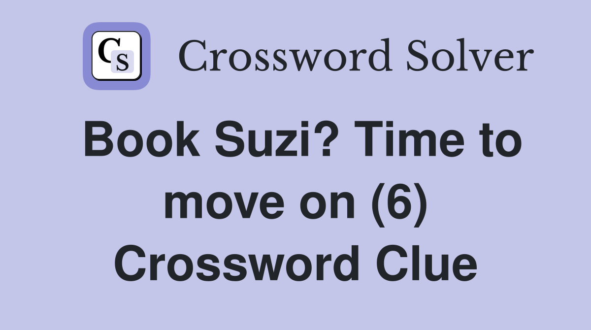 Book Suzi? Time to move on (6) Crossword Clue