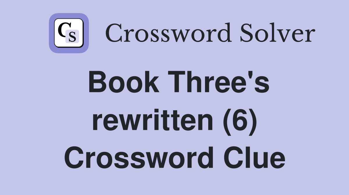 Book Three's rewritten (6) Crossword Clue