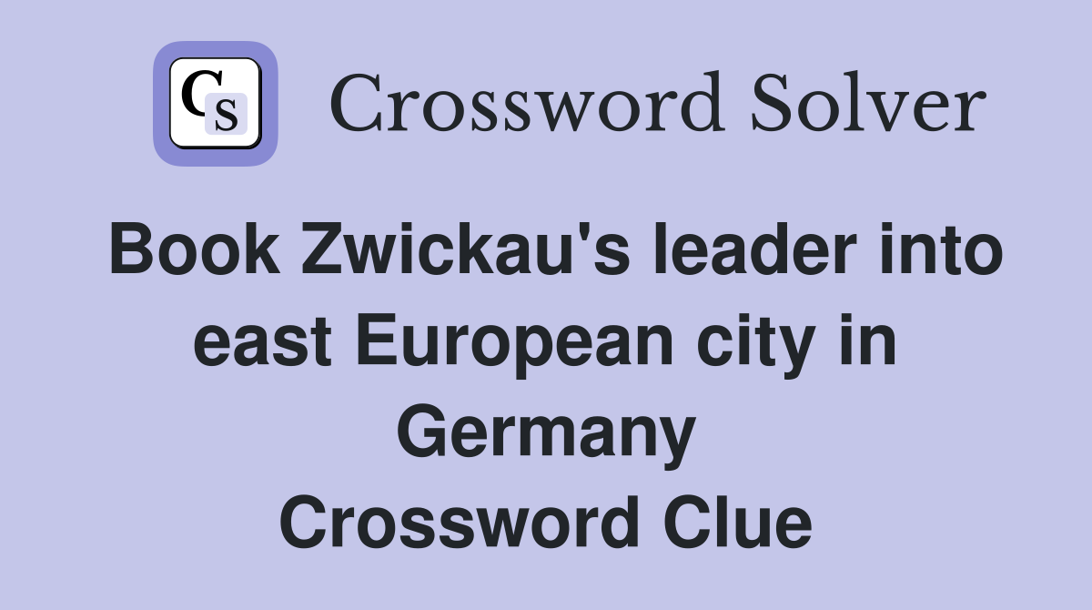 Book Zwickau's leader into east European city in Germany Crossword Clue