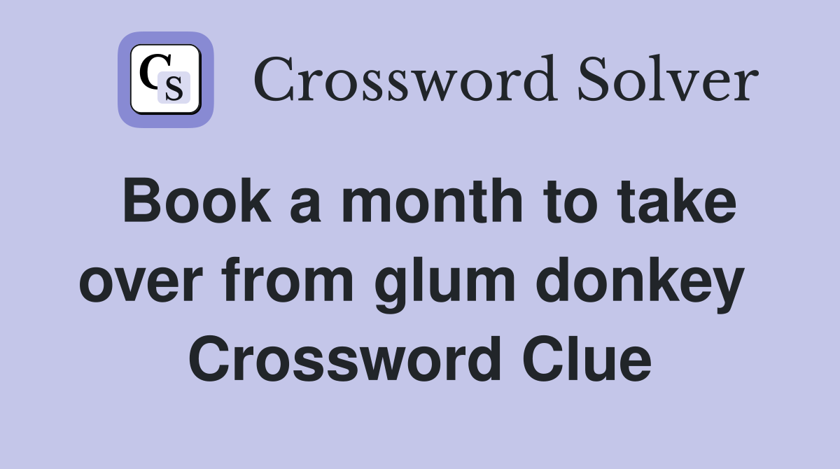 Book a month to take over from glum donkey  Crossword Clue