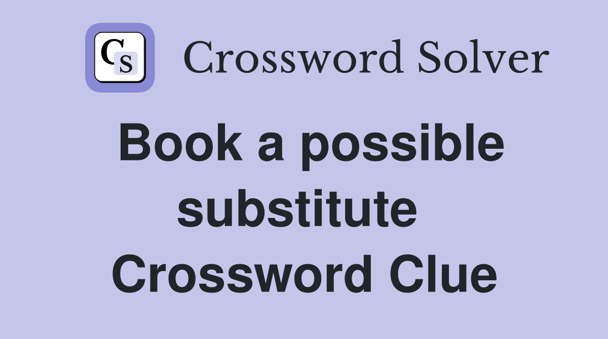 Book a possible substitute  Crossword Clue