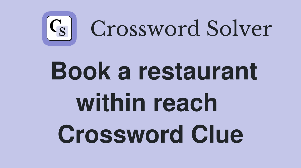Book a restaurant within reach  Crossword Clue