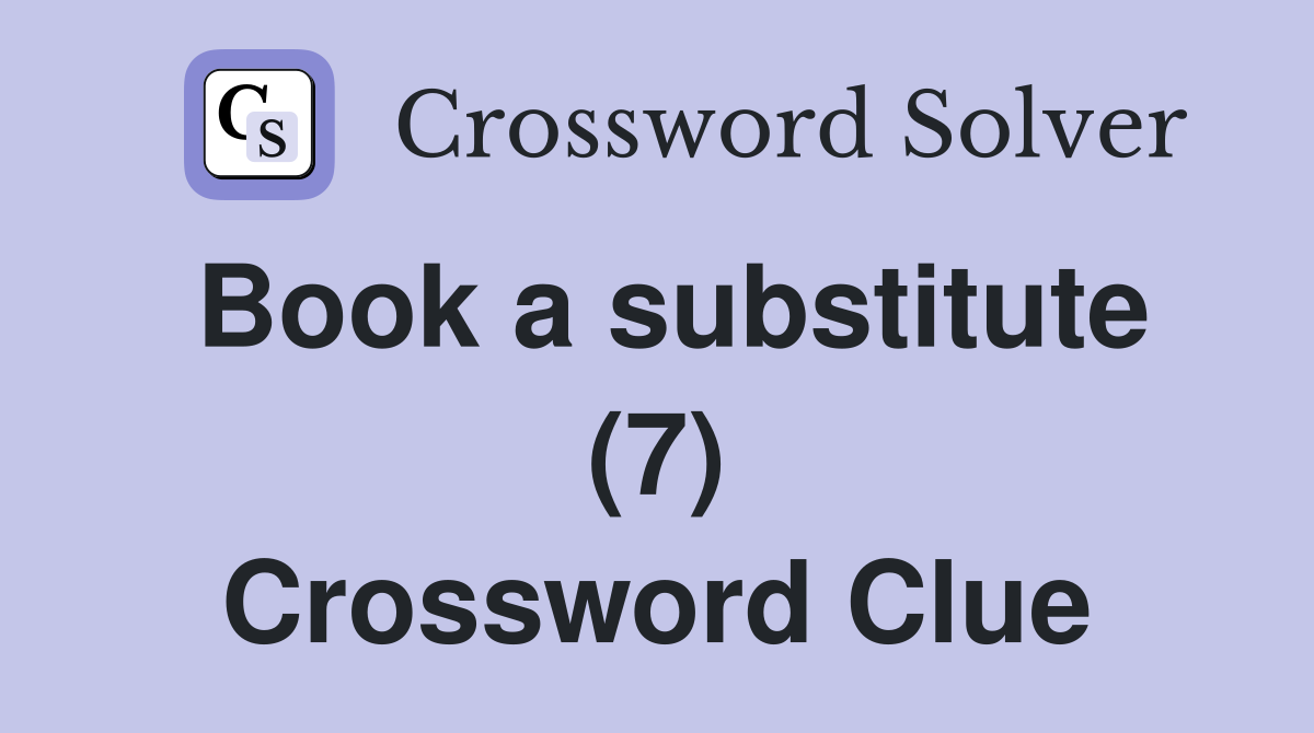 Book a substitute (7) Crossword Clue