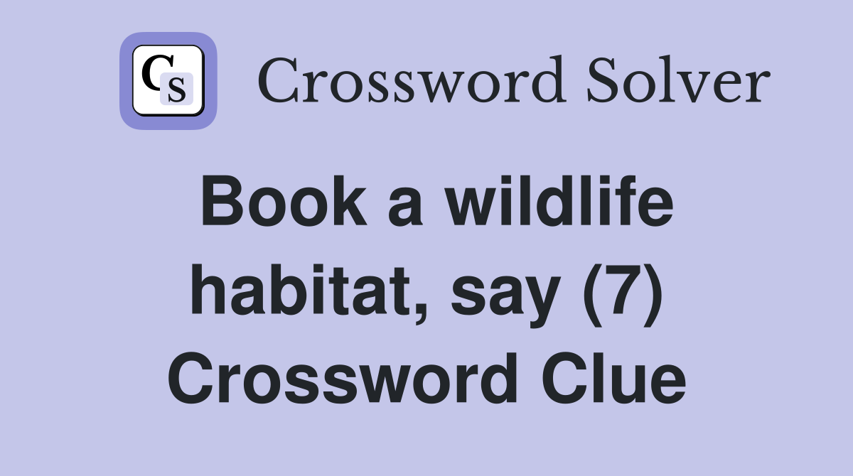 Book a wildlife habitat, say (7) Crossword Clue