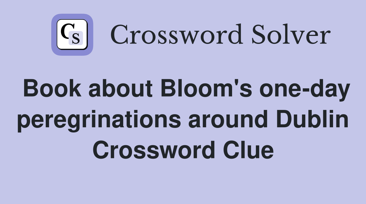 Book about Bloom's one-day peregrinations around Dublin Crossword Clue