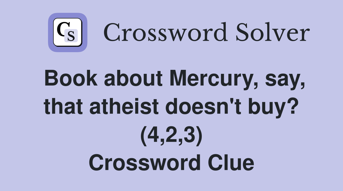 Book about Mercury, say, that atheist doesn't buy? (4,2,3) Crossword Clue